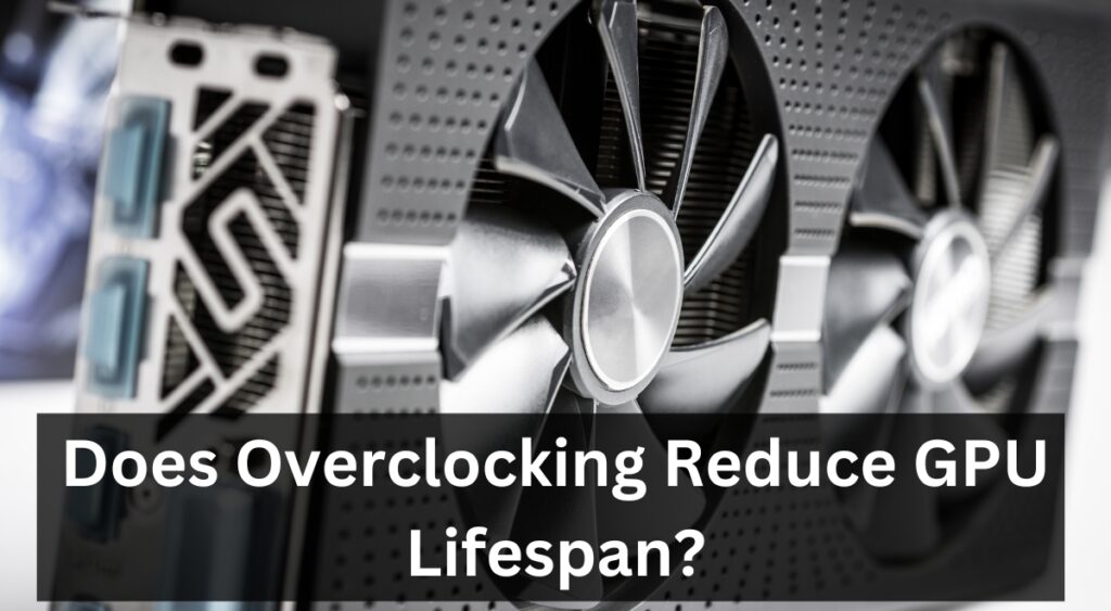 Does Overclocking Reduce GPU Lifespan?